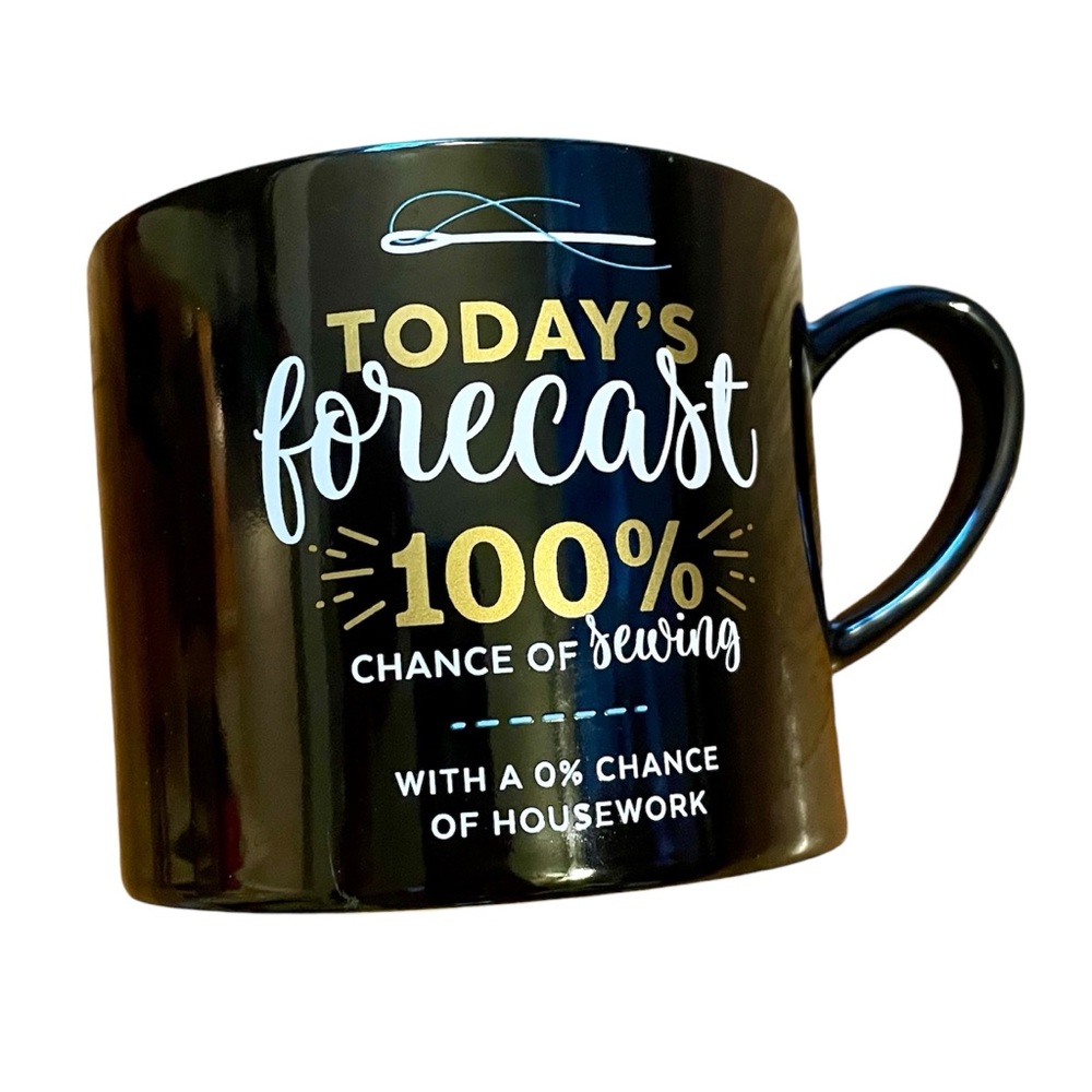 FUNNY MUG - “Today’s forecast 100% chance of SEWING w/a 0% chance of housework!"